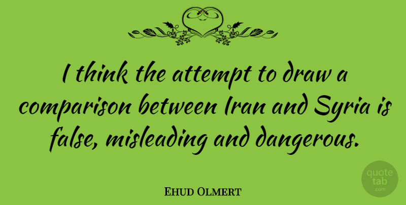 Ehud Olmert Quote About Thinking, Iran, Dangerous: I Think The Attempt To...