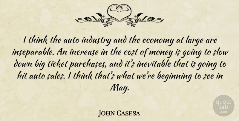 John Casesa Quote About Auto, Beginning, Cost, Economy, Hit: I Think The Auto Industry...