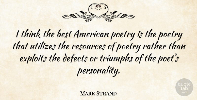 Mark Strand Quote About Thinking, Personality, Triumph: I Think The Best American...