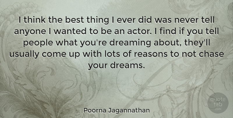 Poorna Jagannathan Quote About Anyone, Best, Chase, Dreaming, Dreams: I Think The Best Thing...