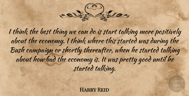 Harry Reid Quote About Bad, Best, Bush, Campaign, Economy: I Think The Best Thing...