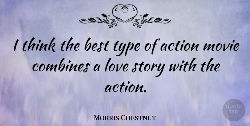 Morris Chestnut Quote About Thinking, Stories, Action: I Think The Best Type...