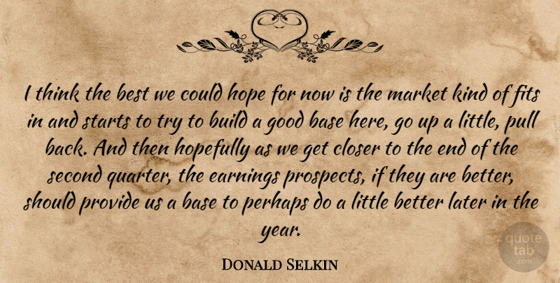 Donald Selkin Quote About Base, Best, Build, Closer, Earnings: I Think The Best We...