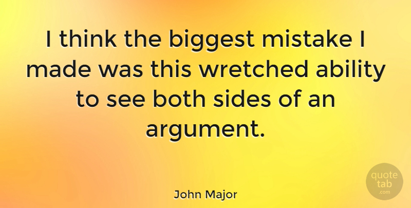 John Major Quote About Mistake, Thinking, Sides: I Think The Biggest Mistake...