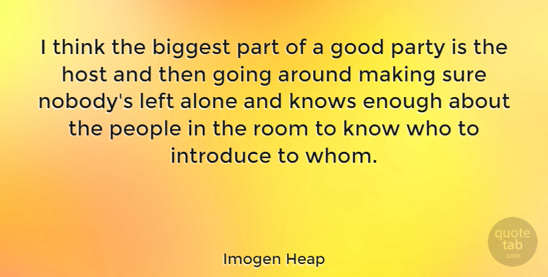Imogen Heap Quote About Alone, Biggest, Good, Host, Introduce: I Think The Biggest Part...