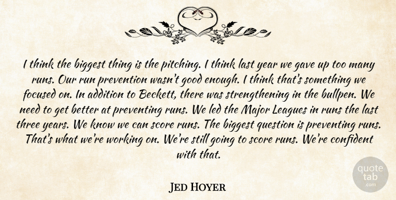 Jed Hoyer Quote About Addition, Biggest, Confident, Focused, Gave: I Think The Biggest Thing...