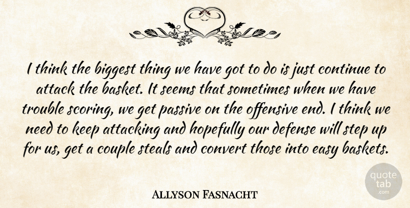 Allyson Fasnacht Quote About Attack, Attacking, Biggest, Continue, Convert: I Think The Biggest Thing...