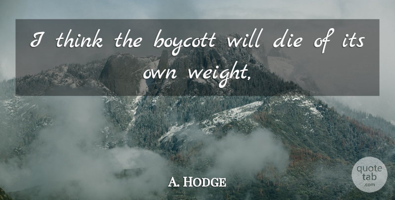 A. Hodge Quote About Boycott, Die: I Think The Boycott Will...