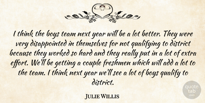 Julie Willis Quote About Add, Boys, Couple, District, Extra: I Think The Boys Team...
