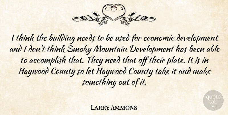 Larry Ammons Quote About Accomplish, Building, County, Economic, Mountain: I Think The Building Needs...