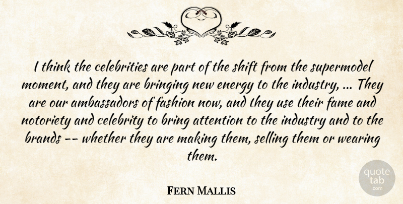 Fern Mallis Quote About Attention, Brands, Bringing, Celebrity, Energy: I Think The Celebrities Are...