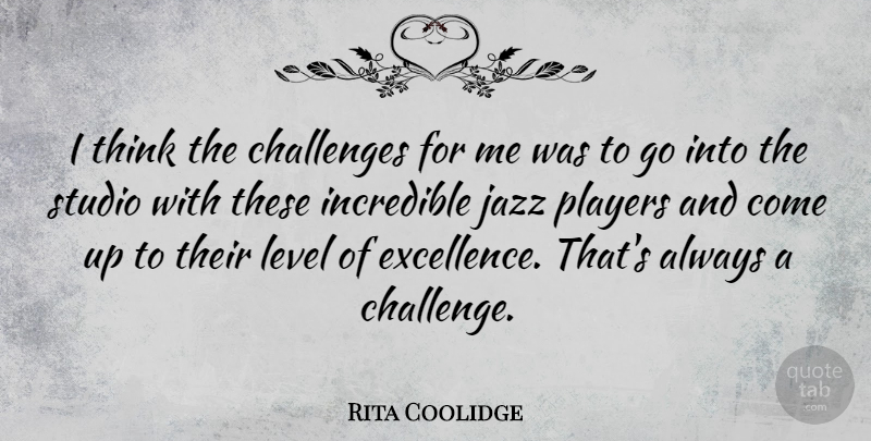 Rita Coolidge Quote About Player, Thinking, Challenges: I Think The Challenges For...