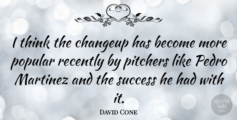 David Cone Quote About Thinking, Pitcher: I Think The Changeup Has...