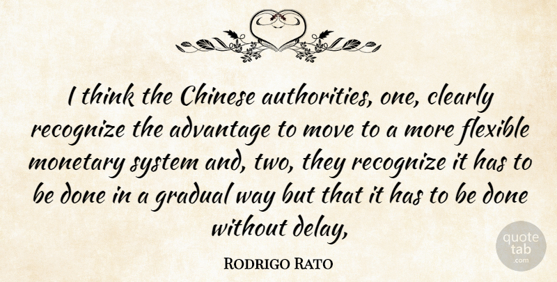 Rodrigo Rato Quote About Advantage, Chinese, Clearly, Flexible, Gradual: I Think The Chinese Authorities...