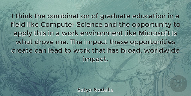 Satya Nadella Quote About Apply, Computer, Create, Drove, Education: I Think The Combination Of...