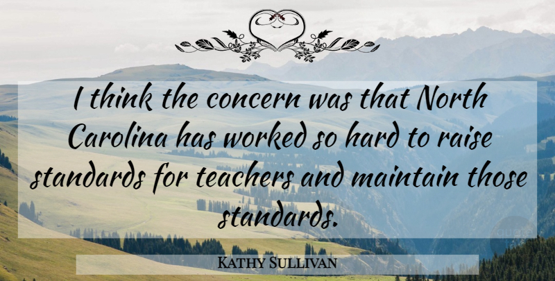 Kathy Sullivan Quote About Carolina, Concern, Hard, Maintain, North: I Think The Concern Was...