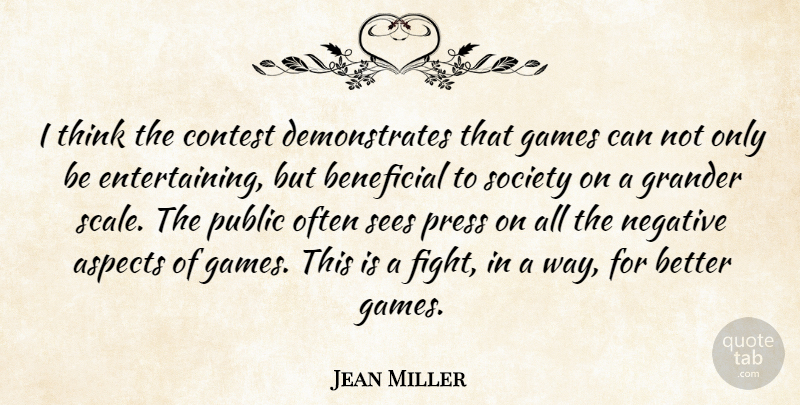 Jean Miller Quote About Aspects, Beneficial, Contest, Games, Negative: I Think The Contest Demonstrates...