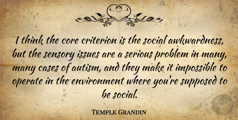 Temple Grandin Quote About Cases, Core, Criterion, Environment, Issues: I Think The Core Criterion...