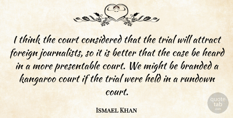 Ismael Khan Quote About Attract, Branded, Case, Considered, Court: I Think The Court Considered...