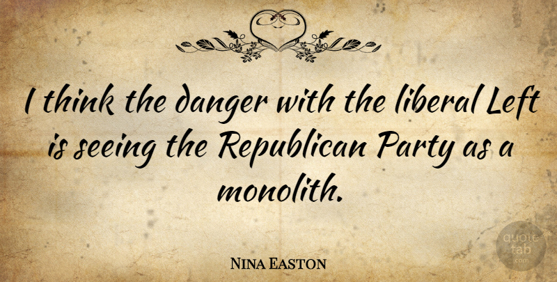Nina Easton Quote About Danger, Left, Liberal: I Think The Danger With...