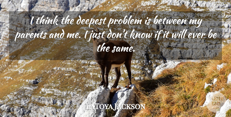 LaToya Jackson Quote About Thinking, Parent, Problem: I Think The Deepest Problem...