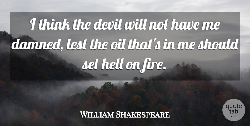 William Shakespeare Quote About Thinking, Oil, Fire: I Think The Devil Will...
