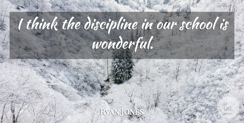 Ryan Jones Quote About Discipline, School: I Think The Discipline In...