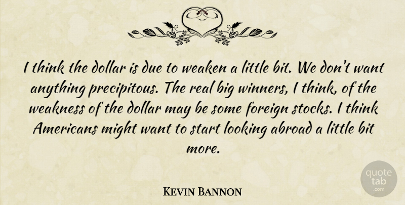 Kevin Bannon Quote About Abroad, Bit, Dollar, Due, Foreign: I Think The Dollar Is...