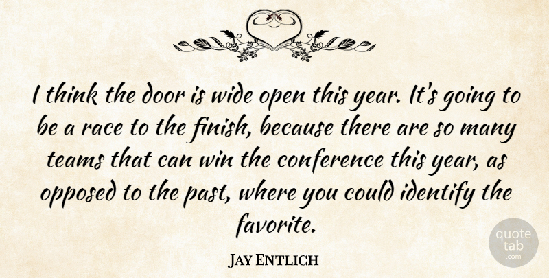 Jay Entlich Quote About Conference, Door, Identify, Open, Opposed: I Think The Door Is...