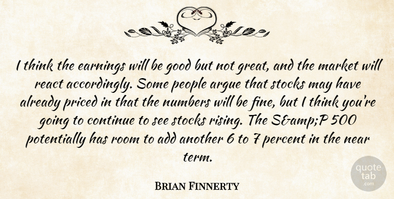 Brian Finnerty Quote About Add, Argue, Continue, Earnings, Good: I Think The Earnings Will...