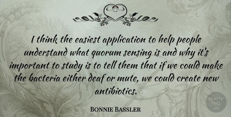Bonnie Bassler Quote About Bacteria, Easiest, Either, People, Study: I Think The Easiest Application...