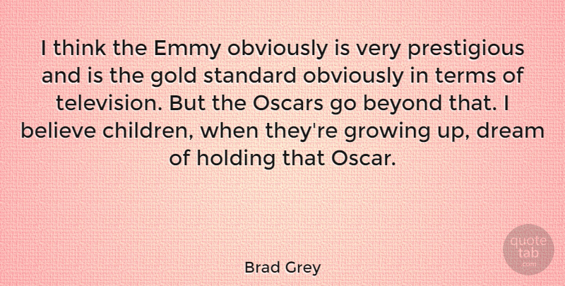 Brad Grey Quote About Dream, Growing Up, Children: I Think The Emmy Obviously...