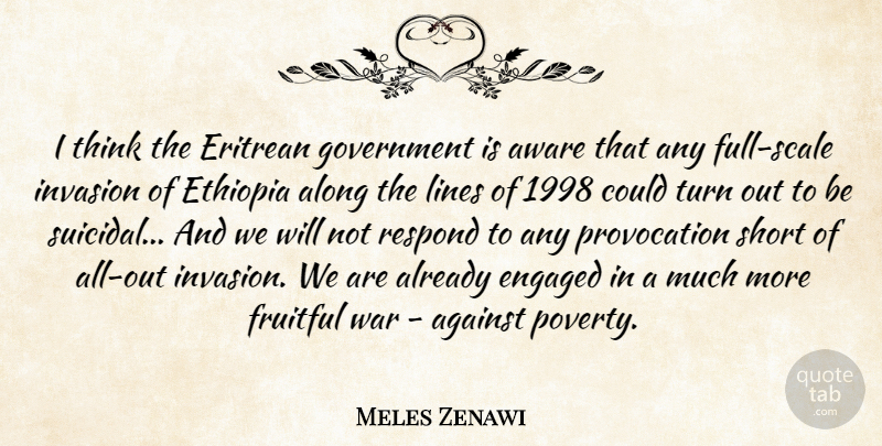 Meles Zenawi Quote About Against, Along, Aware, Engaged, Ethiopia: I Think The Eritrean Government...