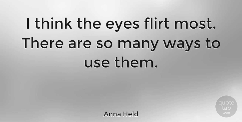 Anna Held Quote About Flirty, Eye, Thinking: I Think The Eyes Flirt...
