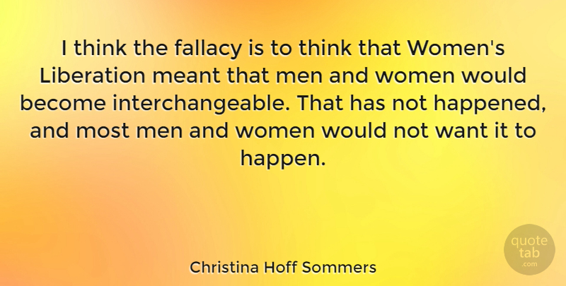 Christina Hoff Sommers Quote About Men, Thinking, Want: I Think The Fallacy Is...