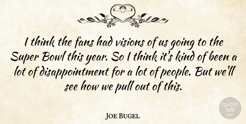 Joe Bugel Quote About Bowl, Fans, Pull, Super, Visions: I Think The Fans Had...
