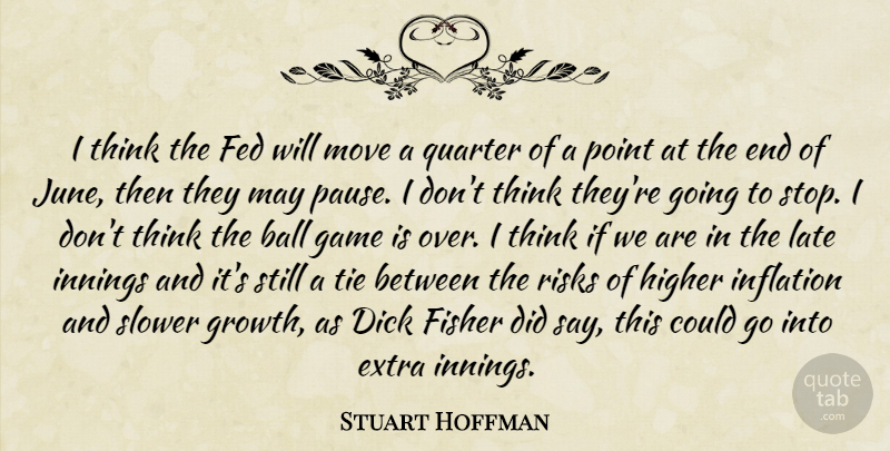 Stuart Hoffman Quote About Ball, Extra, Fed, Fisher, Game: I Think The Fed Will...