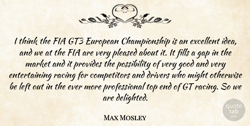 Max Mosley Quote About Drivers, European, Excellent, Fills, Gap: I Think The Fia Gt3...