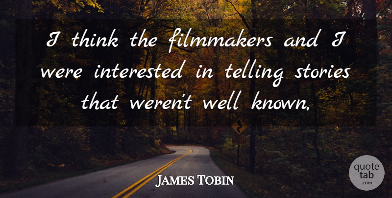 James Tobin Quote About Filmmakers, Interested, Stories, Telling: I Think The Filmmakers And...