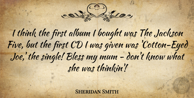 Sheridan Smith Quote About Album, Bought, Cd, Given, Jackson: I Think The First Album...