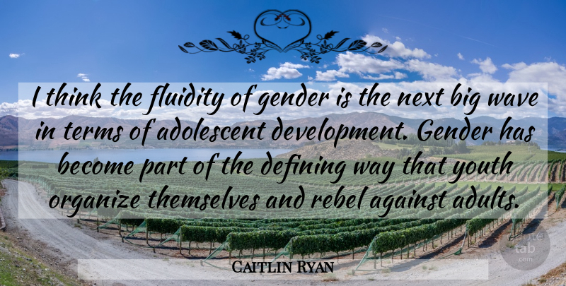 Caitlin Ryan Quote About Adolescent, Against, Defining, Fluidity, Gender: I Think The Fluidity Of...