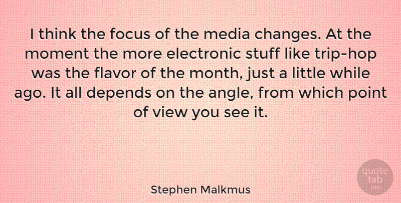 Stephen Malkmus Quote About Thinking, Media, Flavor Of The Month: I Think The Focus Of...