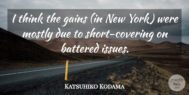 Katsuhiko Kodama Quote About Battered, Due, Gains, Mostly: I Think The Gains In...