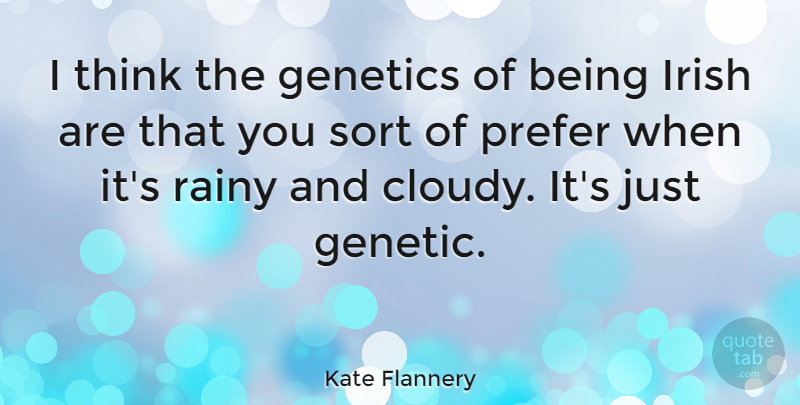 Kate Flannery Quote About Thinking, Rainy, Genetics: I Think The Genetics Of...