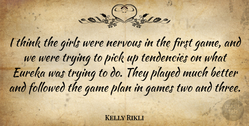 Kelly Rikli Quote About Eureka, Followed, Game, Games, Girls: I Think The Girls Were...