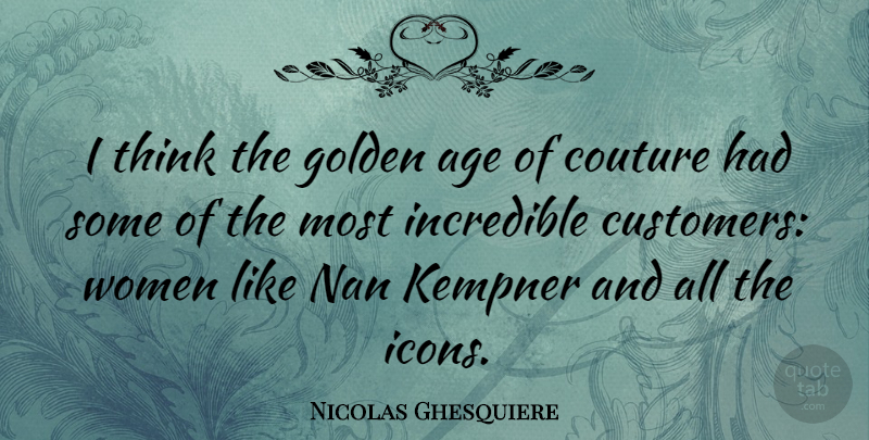 Nicolas Ghesquiere Quote About Age, Incredible, Women: I Think The Golden Age...