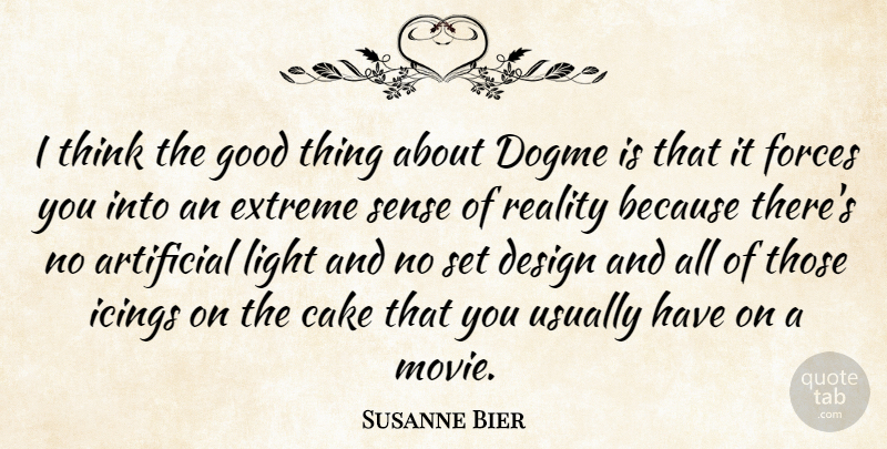 Susanne Bier Quote About Artificial, Cake, Design, Extreme, Forces: I Think The Good Thing...