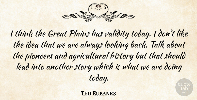 Ted Eubanks Quote About Great, History, Lead, Looking, Plains: I Think The Great Plains...