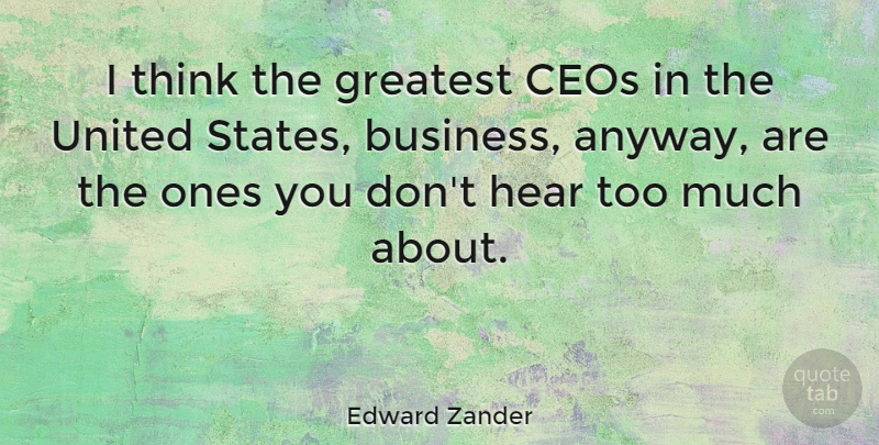 Edward Zander Quote About Thinking, Too Much, United States: I Think The Greatest Ceos...