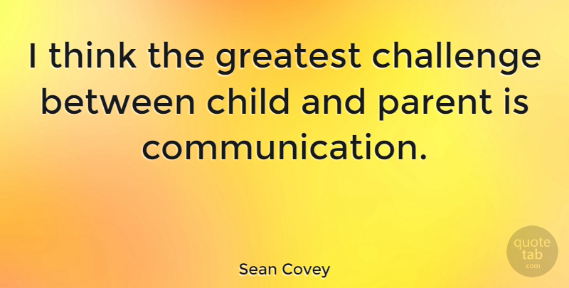 Sean Covey Quote About Children, Communication, Thinking: I Think The Greatest Challenge...
